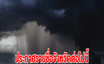 กรมอุตุฯ ประกาศรายชื่อจังหวัดต่อไปนี้ เจอฝนถล่มหนัก เตรียมรับมือ