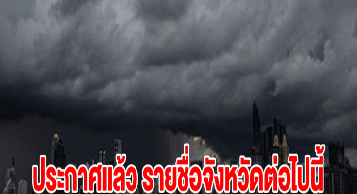 กรมอุตุฯ ประกาศแล้ว รายชื่อจังหวัดต่อไปนี้ เตรียมรับมือฝนถล่ม