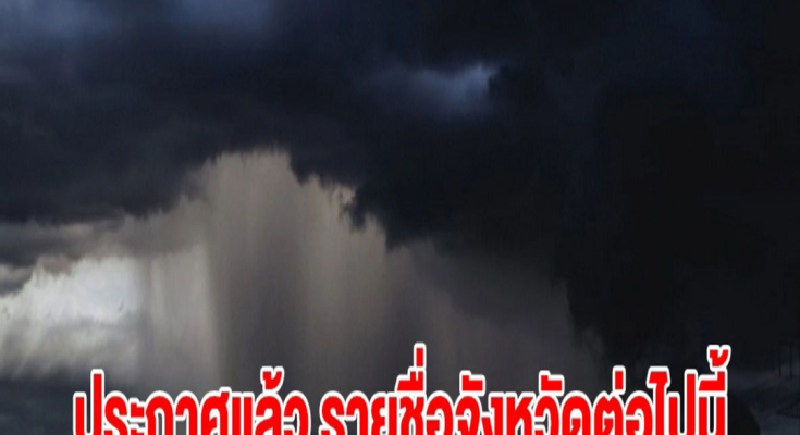 กรมอุตุฯ ประกาศแล้ว รายชื่อจังหวัดต่อไปนี้ เตรียมรับมือฝนถล่มหนัก