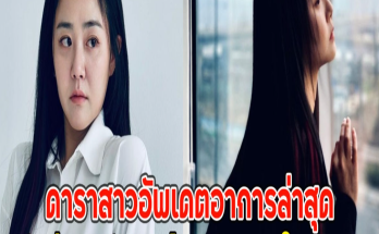 ดาราสาวอัพเดตอาการล่าสุด หลังป่วยหนักจนต้องพักงานในวงการ